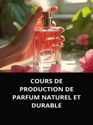 cover image of COURS DE PRODUCTION DE PARFUM NATUREL ET DURABLE